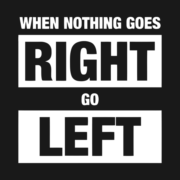 When Nothing Goes Right Go Left by Ramateeshop