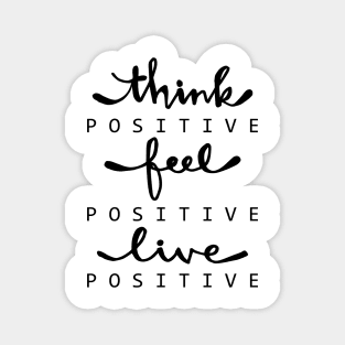 Think positive, feel positive, live positive. Magnet