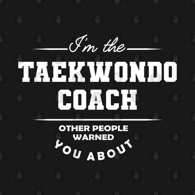 Taekwondo Coach - Other people warned you about by KC Happy Shop