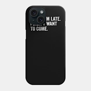 Sorry I'm late. I didn't want to come - White Style Phone Case