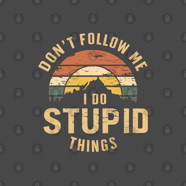 Don't Follow Me I Do Stupid Things by Moulezitouna