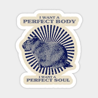 Funny Capybara Meme, Capybara i want a perfect body i want a perfect soul Shirt Magnet