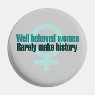 Well behaved women rarely make history Pin