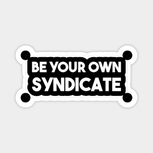 Be Your Own Syndicate Magnet