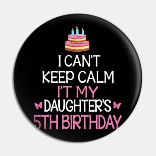 I Can't Keep Calm It's My Daughter's 5th Birthday Happy Father Mother Daddy Mommy Mama Pin