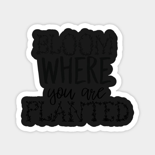 Bloom Where You Are Planted Magnet by Asilynn