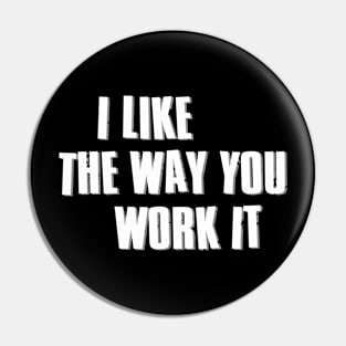 I Like The Way You Work It // Ver.2 Pin