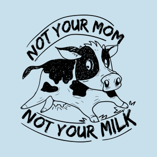 Not Your mom, not your milk T-Shirt