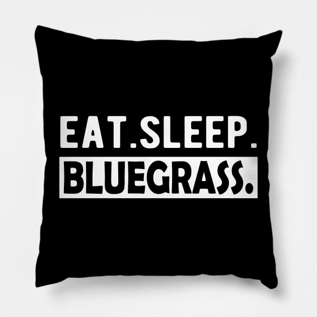 Bluegrass - Eat. Sleep. Bluegrass. Pillow by KC Happy Shop