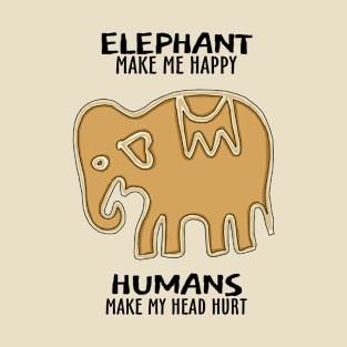 Elephant make me Happy Humans make my head Hurt T-Shirt