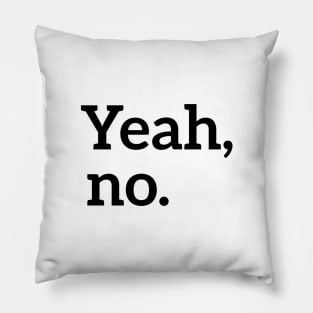 Yeah, no. t-shirt Pillow