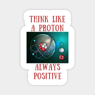 Think like a proton always positive Magnet