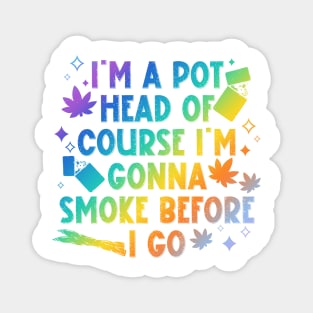 I'm A Pot Head Of Course I'm Gonna Smoke Before As Mine I Go Magnet