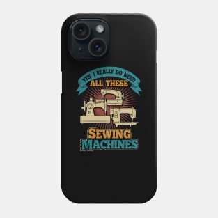 Yes I Really Do Need All These Sewing Machines Phone Case