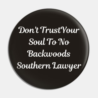 Don't Trust Your Soul To No Backwoods Southern Lawyer Pin