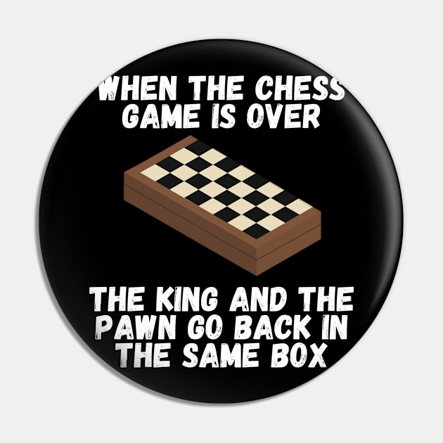 When the chess game is over, the king and the pawn go back in the same box Pin by William Faria