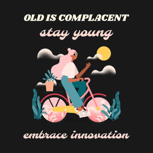 Old is complacent stay young embrace innovation T-Shirt