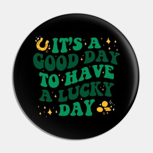 It’s A Good Day To Have A Lucky Day St Patricks Day Pin