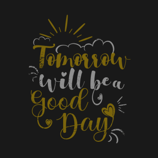 Tomorrow will be a good day, Feel happy T-Shirt