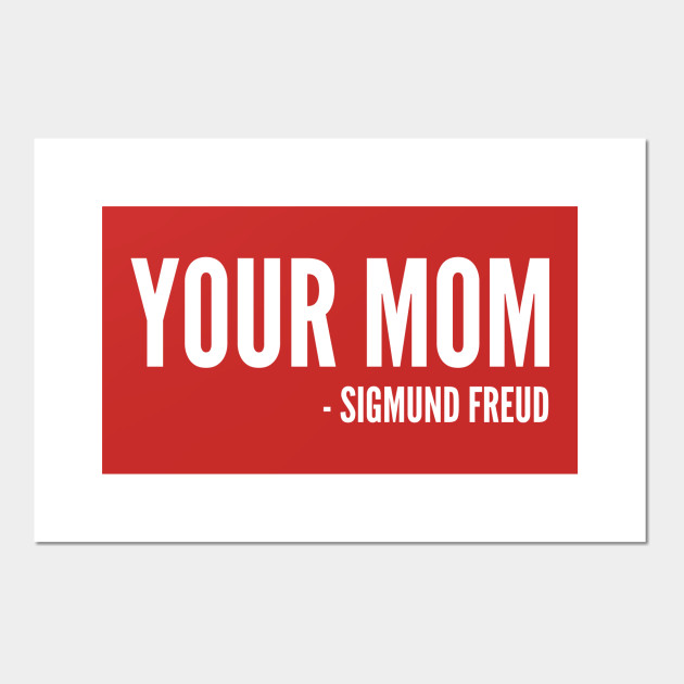Psychology Humor Your Mom By Sigmund Freud Funny Statement