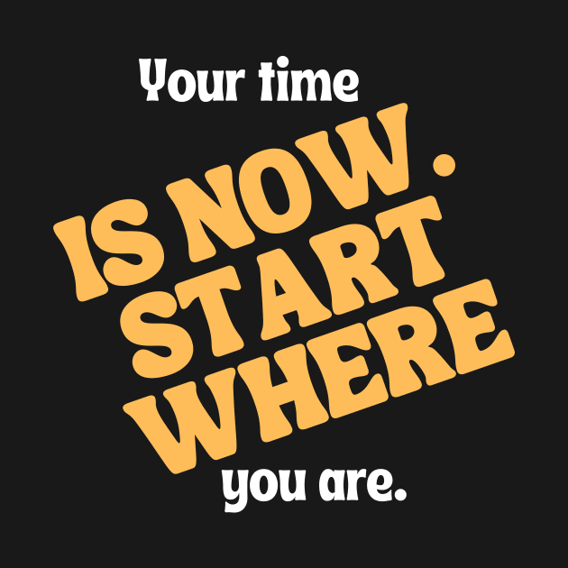 Your time is now. Start where you are. by Tc Havikall