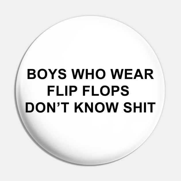 Boys Who Wear Flip Flops Don't Know Shit Pin by pizzamydarling