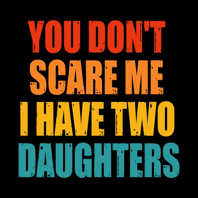 You Dont Scare Me I Have Two Daughters by Happysphinx