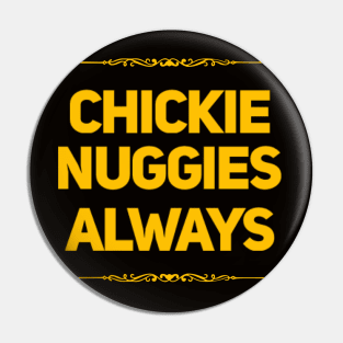 Chickie nuggies Always Pin