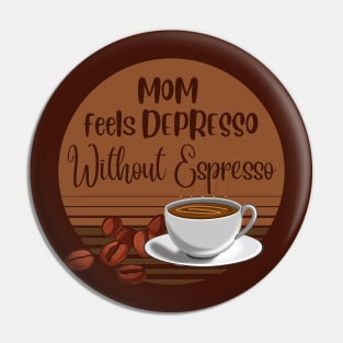 Mom Feels Depresso Without Espresso | Mom Coffee Lover Gift Pin