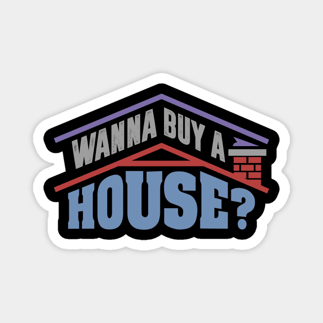 Wanna Buy A House - Popular Real Estate Agent Quote Magnet by ozalshirts