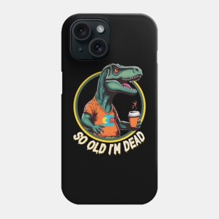 So Old I'm Dead Dinosaur Phone Case