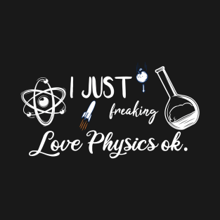 I Just Freaking Love Physics ok T-Shirt