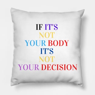 If it's not your body it's not your decision Pillow