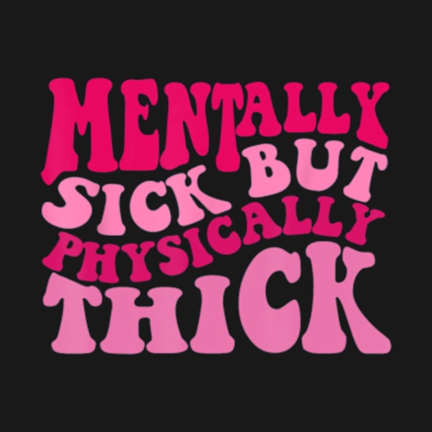 Mentally Sick But Physically Thick Groovy Humor by Sandlin Keen Ai