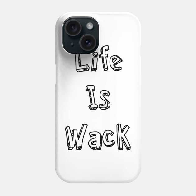 Life Is Wack Phone Case by AlexisBrown1996