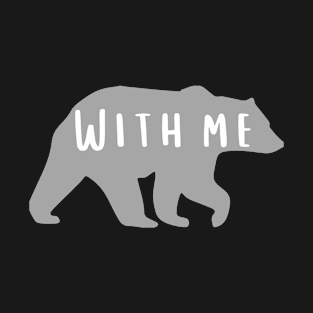 Bear With Me Funny Humorous Bear Lovers T-Shirt