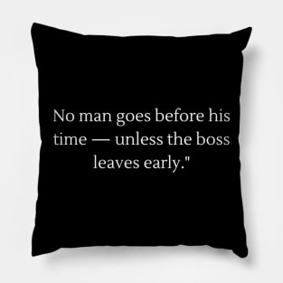"Boss Time Warp: When the Boss Clocks Out Early Wear this Light Hearted Tee shirt "No Man goes before his time  unless his boss leaves early" Pillow