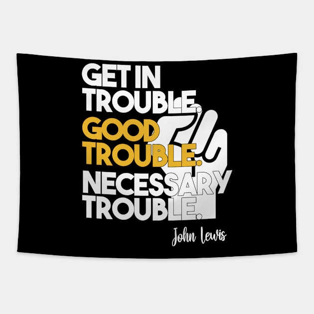 Get in Trouble. Good Trouble. Necessary Trouble. Tapestry by arlenawyron42770