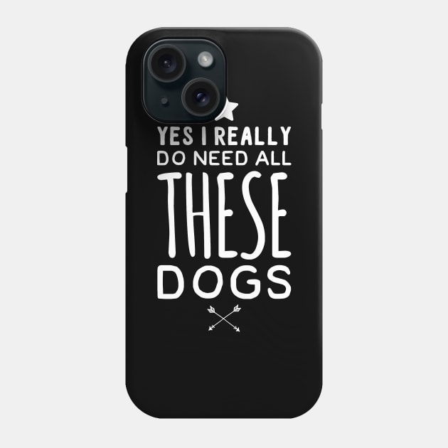 Yes I really do need all these dogs Phone Case by captainmood