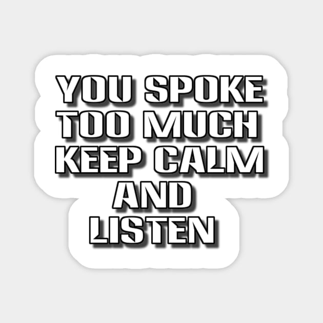 you spoke too much keep calm and listen Magnet by alby store