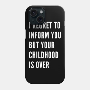 I Regret To Inform You But Your Childhood Is Over. Funny Adulting Getting Older Saying. Phone Case