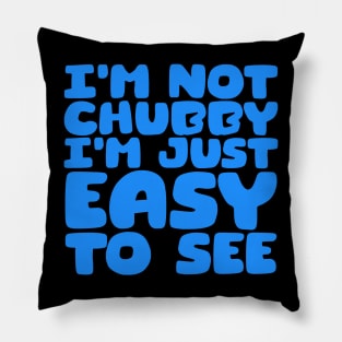 I'm Not Chubby, I'm Just Easy To See Pillow