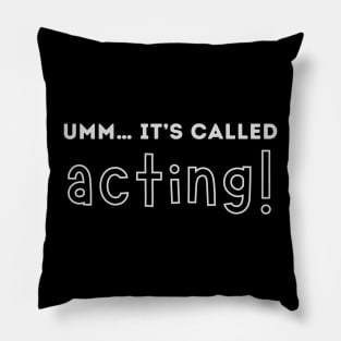 Umm… it’s called acting! Pillow