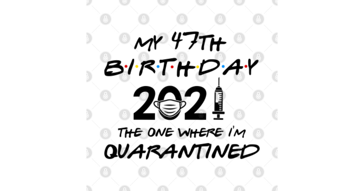 Download My 47th Birthday The One Where I'm Quarantined 2021 - 47th ...