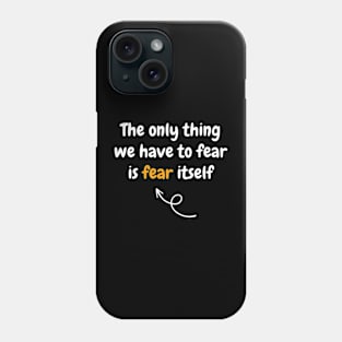 The only thing we have to fear is fear itself Phone Case