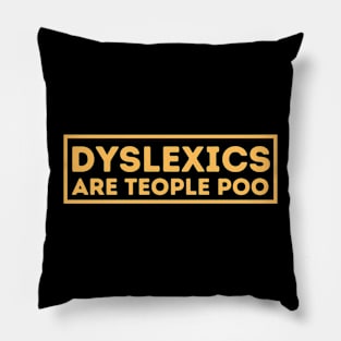 Dyslexics Are Teople Poo! Pillow