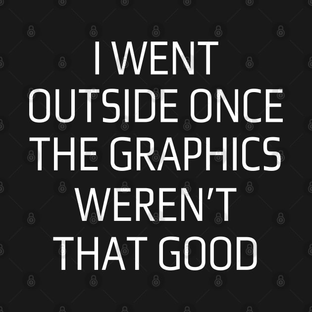 I Went Outside Once Graphics Weren't That Good Funny Sayings Art For Sarcastic Gamers by Swagmart