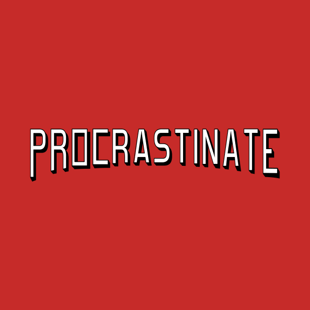 Procrastinate by LegendaryPhoenix