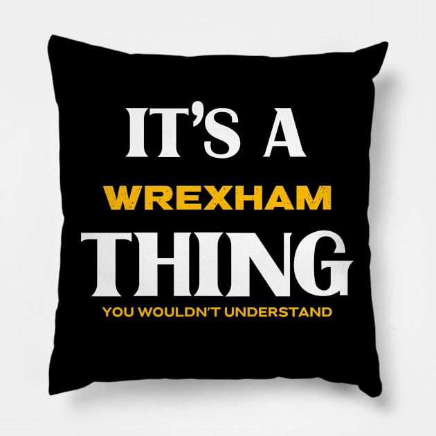 It's a Wrexham Thing You Wouldn't Understand Pillow by Insert Place Here