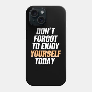 Don't Forget To Enjoy Yourself Today Phone Case